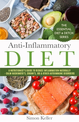 Anti-Inflammatory Diet: A Nutritionist's Guide to Reduce Inflammation Naturally - Calm Hashimoto's, Crohn's, IBS & Other Autoimmune Disorders - Keller, Simon