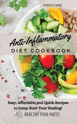 Anti-Inflammatory Diet Cookbook: Easy, Affordable and Quick Recipes to Jump-Start Your Healing! - Lang, Amari