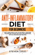 Anti-Inflammatory Diet for Beginners: The 3 Week Meal Plan to Naturally Restore the Immune System and Heal Inflammation with 84 Proven Easy Recipes