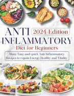 Anti-inflammatory Diet for Beginners: Ultimate Guide to Wellness Nutrition: Many Easy and Quick Anti-Inflammatory Recipes to Regain Energy, Health, and Vitality