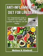 Anti-inflammatory Diet For Lipedema: Your Comprehensive Guide to Transform Your Health, heal Lipedema and Embrace Life with Vitality