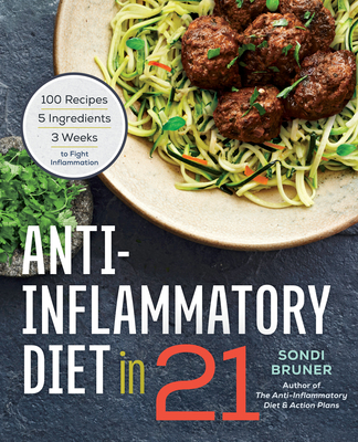 Anti-Inflammatory Diet in 21: 100 Recipes, 5 Ingredients, and 3 Weeks to Fight Inflammation - Bruner, Sondi