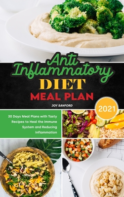 Anti-Inflammatory Diet Meal Plan 2021: 30 Days Meal Plans with Tasty Recipes to Heal the Immune System and Reducing Inflammation - Sanford, Joy