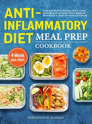 Anti-Inflammatory Diet Meal Prep Cookbook: Easy and Healthy Recipes With a Complete Meal Prep Guide and 4 Weeks of Meal Plans to Heal the Immune System - Rankin, Fernando K