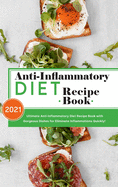 Anti-Inflammatory Diet Recipe Book 2021: Ultimate Anti-Inflammatory Diet Recipe Book with Gorgeous Dishes for Eliminate Inflammations Quickly!