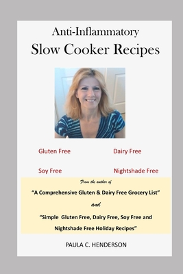 Anti-Inflammatory Slow Cooker Recipes: Gluten Free, Dairy Free, Soy Free and Nightshade Free - Henderson, Paula C