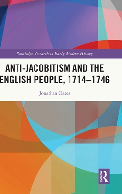 Anti-Jacobitism and the English People, 1714-1746 - Oates, Jonathan