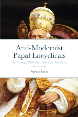 Anti-Modernist Papal Encyclicals - Smith, Luke (Compiled by), and Pope Gregory XVI, and Pope Leo XIII