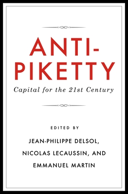 Anti-Piketty: Capital for the 21st-Century - Martin, Emmanuel (Editor), and Miron, Jeffrey (Preface by), and Lecaussin, Nicolas (Editor)