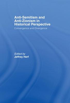Anti-Semitism and Anti-Zionism in Historical Perspective: Convergence and Divergence - Herf, Jeffrey, Professor (Editor)