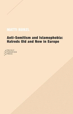 Anti-Semitism and Islamophobia: Hatreds Old and New in Europe - Bunzl, Matti