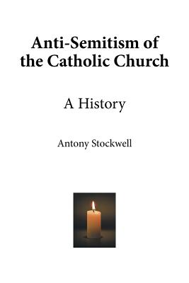 Anti-Semitism of the Catholic Church: A History - Stockwell, Antony