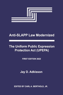 Anti-Slapp Law Modernized: The Uniform Public Expression Protection ACT (Upepa) - Adkisson, Jay D, and Berthold, Carl A (Editor)