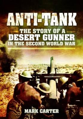 Anti Tank: The Story of a Desert Gunner in the Second World War - Carter, Mark