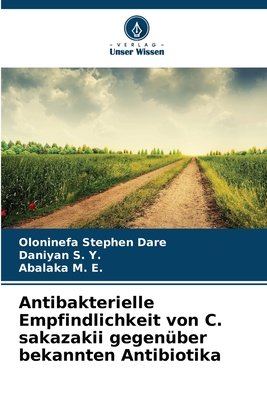 Antibakterielle Empfindlichkeit von C. sakazakii gegen?ber bekannten Antibiotika - Stephen Dare, Oloninefa, and S Y, Daniyan, and M E, Abalaka