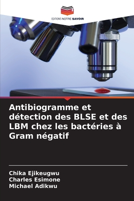 Antibiogramme et d?tection des BLSE et des LBM chez les bact?ries ? Gram n?gatif - Ejikeugwu, Chika, and Esimone, Charles, and Adikwu, Michael