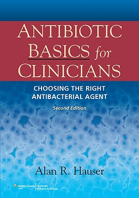Antibiotic Basics for Clinicians: The ABCs of Choosing the Right Antibacterial Agent - Hauser, Alan R