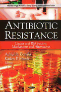 Antibiotic Resistance: Causes and Risk Factors, Mechanisms and Alternatives: Pharmacology Research, Sarety Testing and Regulation Series