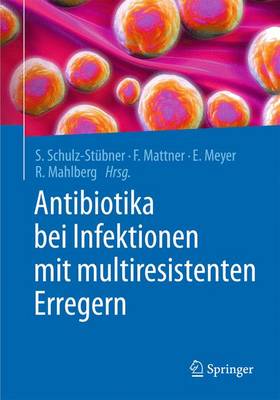 Antibiotika Bei Infektionen Mit Multiresistenten Erregern - Schulz-St?bner, Sebastian (Editor), and Mattner, Frauke (Editor), and Meyer, Elisabeth (Editor)