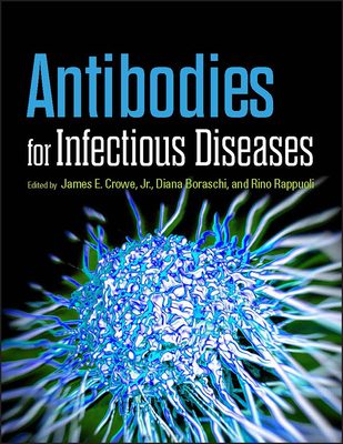 Antibodies for Infectious Diseases - Crowe, James E (Editor), and Boraschi, Diana (Editor), and Rappuoli, Rino (Editor)