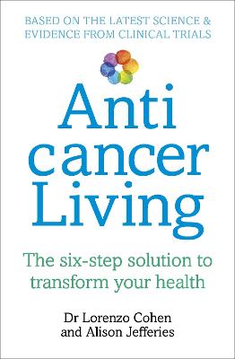 Anticancer Living: The Six Step Solution to Transform Your Health - Cohen, Lorenzo, and Jefferies, Alison