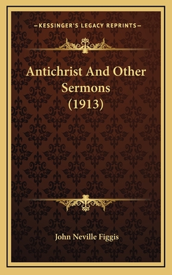 Antichrist and Other Sermons (1913) - Figgis, John Neville