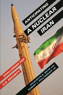 Anticipating a Nuclear Iran: Challenges for U.S. Security