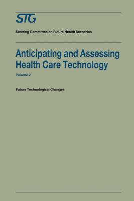 Anticipating and Assessing Health Care Technology, Volume 2: Future Technological Changes. a Report Commissioned by the Steering Committee on Future Health Scenarios - Banta, H David