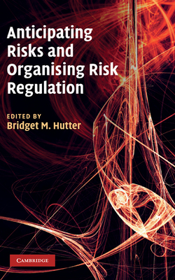 Anticipating Risks and Organising Risk Regulation - Hutter, Bridget M