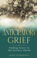 Anticipatory Grief: Finding Grace in the Journey Ahead