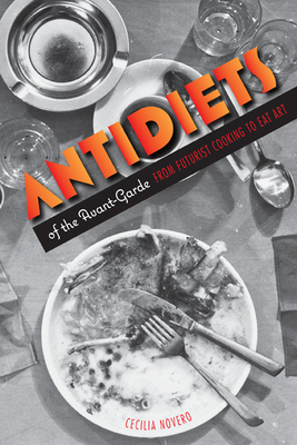 Antidiets of the Avant-Garde: From Futurist Cooking to Eat Art - Novero, Cecilia