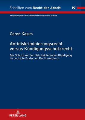 Antidiskriminierungsrecht versus Kuendigungsschutzrecht: Schutz vor der diskriminierenden Kuendigung im deutsch-tuerkischen Rechtsvergleich - Krause, R?diger, and Kas m, Ceren