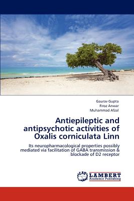 Antiepileptic and antipsychotic activities of Oxalis corniculata Linn - Gupta, Gaurav, and Anwar, Firoz, and Afzal, Muhammad