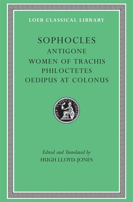 Antigone. The Women of Trachis. Philoctetes. Oedipus at Colonus - Sophocles, and Lloyd-Jones, Hugh (Edited and translated by)