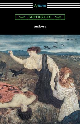 Antigone (Translated by E. H. Plumptre with an Introduction by J. Churton Collins) - Sophocles, and Plumptre, E H (Translated by), and Collins, J Churton (Introduction by)