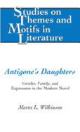 Antigone's Daughters: Gender, Family, and Expression in the Modern Novel