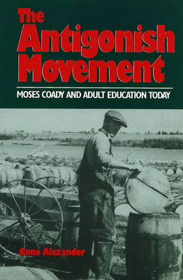 Antigonish Movement: Moses Coady and Adult Education Today - Alexander, Anne