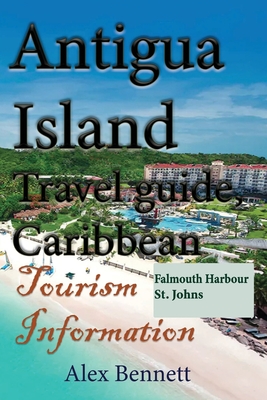 Antigua Island Travel guide, Caribbean: Tourism Information - Bennett, Alex