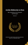 Antike Bildwerke in Rom: Mit Ausschluss Der Grsseren Sammlungen; Volume 3