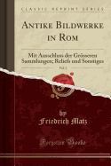 Antike Bildwerke in ROM, Vol. 3: Mit Ausschluss Der Grosseren Sammlungen; Reliefs Und Sonstiges (Classic Reprint)