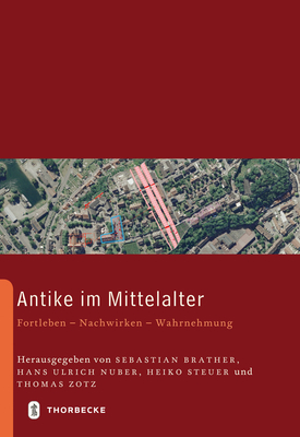 Antike Im Mittelalter: Fortleben - Nachwirken - Wahrnehmung - Brather, Sebastian (Editor), and Nuber, Hans Ulrich (Editor), and Steuer, Heiko (Editor)