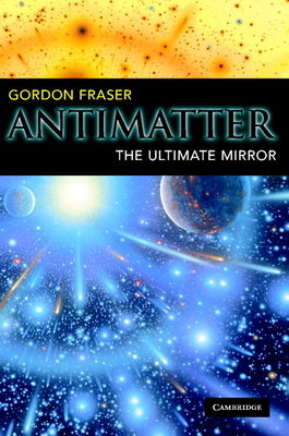 Antimatter: The Ultimate Mirror - Fraser, Gordon