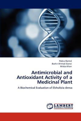 Antimicrobial and Antioxidant Activity of a Medicinal Plant - Hamid, Rabia, and Ganai, Bashir Ahmad, Dr., and Khan, Misba