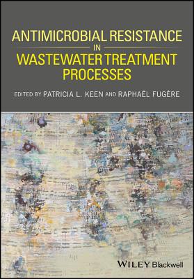 Antimicrobial Resistance in Wastewater Treatment Processes - Keen, Patricia L (Editor), and Fugre, Raphal (Editor)