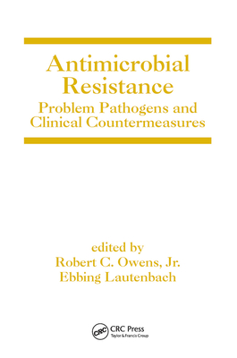 Antimicrobial Resistance: Problem Pathogens and Clinical Countermeasures - Owens, Robert C. (Editor), and Lautenbach, Ebbing (Editor)