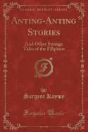 Anting-Anting Stories: And Other Strange Tales of the Filipinos (Classic Reprint)