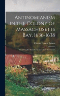 Antinomianism in the Colony of Massachusetts Bay, 1636-1638: Including the Short Story and Other Documents