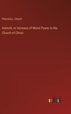 Antioch, or Increase of Moral Power in the Church of Christ - Church, Pharcellus