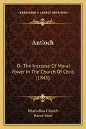 Antioch: Or the Increase of Moral Power in the Church of Chris (1843)