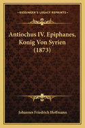 Antiochus IV. Epiphanes, Konig Von Syrien (1873)